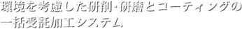 環境を考慮した研削・研磨とコーティングの一括受託加工システム